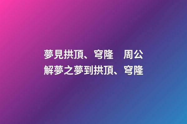 夢見拱頂、穹隆　周公解夢之夢到拱頂、穹隆